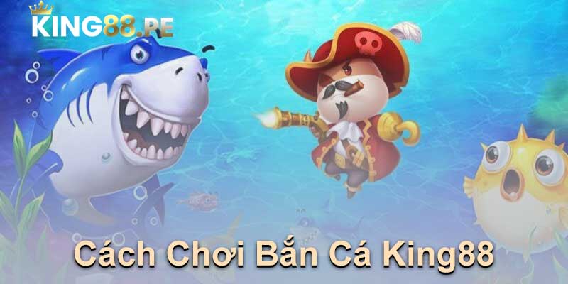 Cách Chơi Bắn Cá King88 